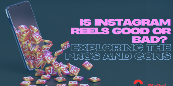 Is Instagram Reels Good or Bad? Exploring the Pros and Cons